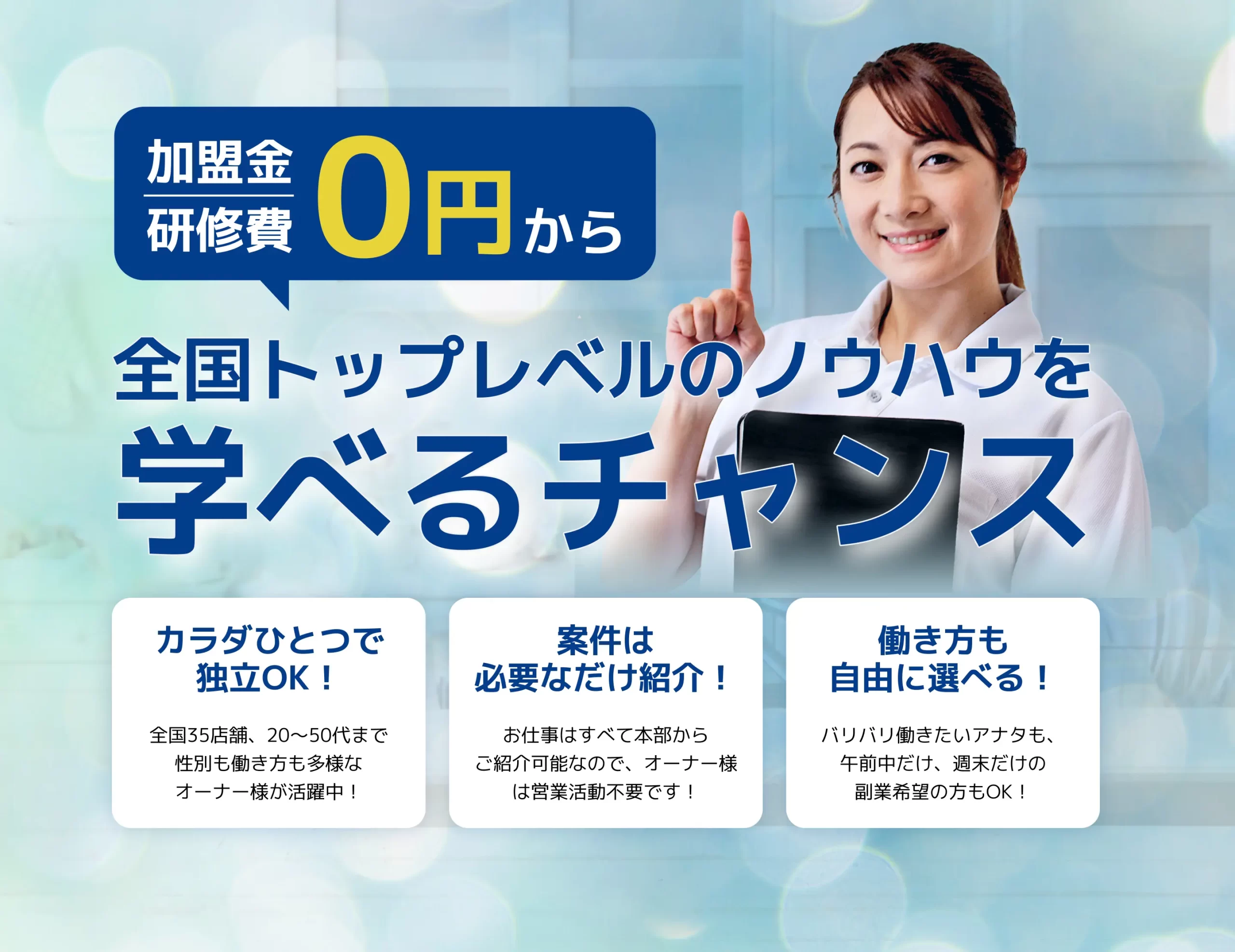 加盟金・研修費0円から、全国トップレベルのノウハウを学べるチャンス